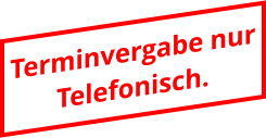 Terminvergabe nur  Telefonisch.